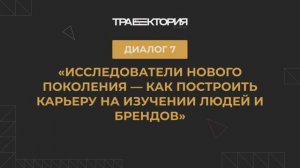 Диалог 7. «Исследователи нового поколения — как построить карьеру на изучении людей и брендов»