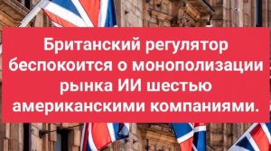 Британский регулятор беспокоится о монополизации рынка ИИ шестью американскими компаниями.