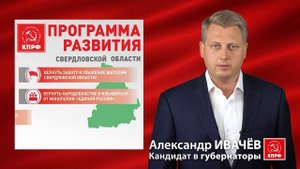 Кандидат в губернаторы Свердловской области от КПРФ Александр Ивачев. Предвыборная программа