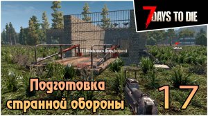 Прохождение 7 days to die 1.0 Релиз -17- Подготовка странной обороны