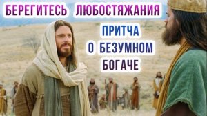 Берегитесь любостяжания. Притча о безумном богаче. Объяснение.