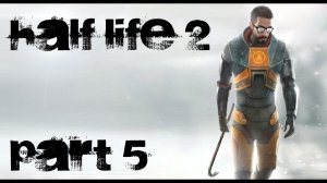 Half Life 2 Прохождение с комментариями Часть 5