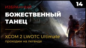 XCOM 2 LWOTC Прохождение #2 14 Божественный танец на легенде Ultimate Mod