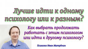 Лучше идти к одному психологу или к разным? Как выбрать продолжать работать с этим психологом или ид