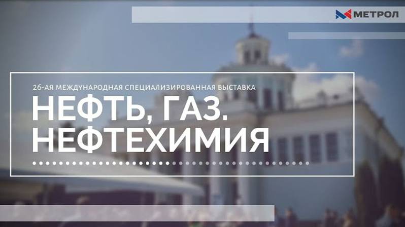 НЕФТЬ, ГАЗ. НЕФТЕХИМИЯ. 26-ая международная специализированная выставка