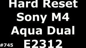 Hard Reset или Прошивка Sony Xperia M4 Aqua Dual E2312