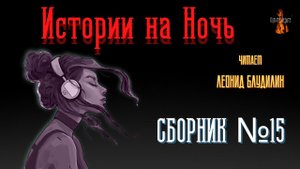 Истории на Ночь: СБОРНИК №15.
