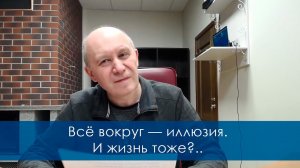 Всё вокруг — иллюзия. И жизнь тоже