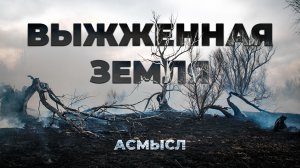 АСМЫСЛ // Выжженная земля