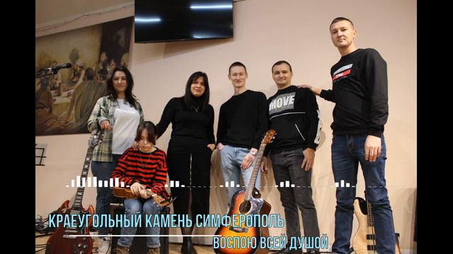 Воспою всей душой \ Поклонение \ Краеугольный камень Симферополь