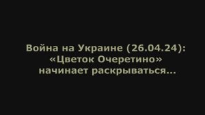 Война на Украине (26.04.24) от Юрия Подоляки: «Цветок Очеретино» начинает раскрываться...