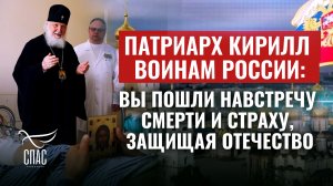 ПАТРИАРХ КИРИЛЛ ВОИНАМ РОССИИ: ВЫ ПОШЛИ НАВСТРЕЧУ СМЕРТИ И СТРАХУ, ЗАЩИЩАЯ ОТЕЧЕСТВО