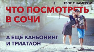 И КАК МЫ ЭТО ВСЁ УСПЕЛИ ЗА ТРИ ДНЯ! СОЧИ И НОВЫЕ ПРИКЛЮЧЕНИЯ. КАК ИСПОЛНЯЕТСЯ МЕЧТА. Трое с камерой