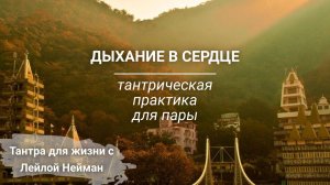 Дыхание в сердце | Тантрическая практика на исцеление сердечного центра | Ведущая Лейла Нейман