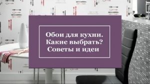 Обои для кухни. Какие выбрать. Советы и идеи