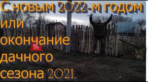 С новым 2022 годом или завершение дачного сезона 2021.