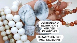 Вся правда о БЕЛОМ АГАТЕ, ОПАЛЕ, КАХОЛОНГЕ. Покажу свои опыты и исследования