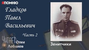 Гладков Павел Васильевич Часть 2. Проект "Я помню" Артема Драбкина. Зенитчики.