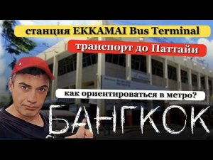 Станция  Ekkamai в Бангкоке | Сколько   стоит билет до Паттайи | Как ориентироваться в метро ?