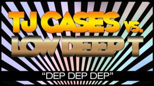 TJ CASES vs. LOW DEEP T. - "DEP DEP DEP" (VOCAL DUB)