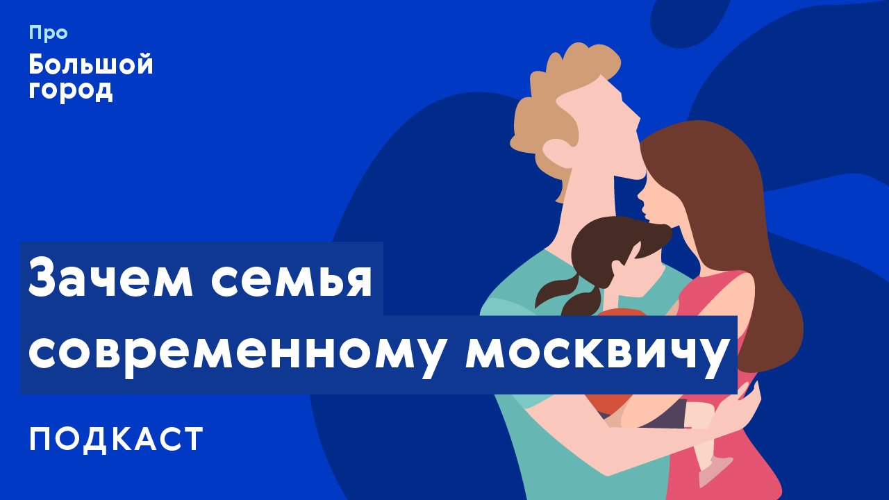 Зачем семья современному москвичу | Подкаст «Про Большой город»