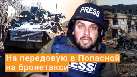 Корреспондент "Известий" на бронетакси попал на передовую в Попасной / РЕН Новости