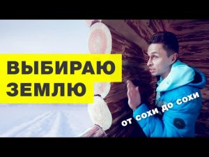 ОТ СОХИ ДО СОХИ | ВЫБИРАЮ ЗЕМЛЮ В ЗАВИДОВО | ВЫПУСК 1