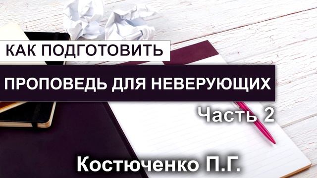 Как подготовить проповедь для неверующих. Костюченко П.Г. Часть 2. МСЦ ЕХБ. смотреть онлайн