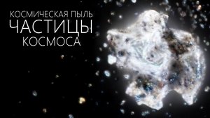 КОСМИЧЕСКАЯ ПЫЛЬ [Виды, состав и происхождение] S1E17