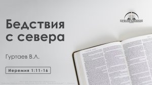 «Бедствия с севера» | Иеремия 1:11-16 | Гуртаев В.Л.