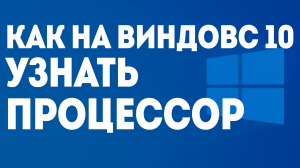 КАК НА ВИНДОВС 10 УЗНАТЬ ПРОЦЕССОР