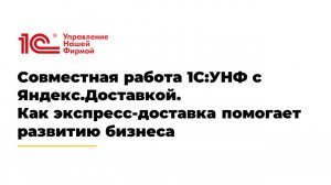 Совместная работа 1С:УНФ с Яндекс.Доставкой. Как экспресс-доставка помогает развитию бизнеса