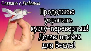 Продолжение. Украшаю куклу-перевертыш «Времена года». Делаю птичек для Весны.