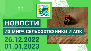 Новости из мира сельхозтехники и АПК за период 26.12.2022 — 01.01.2023. Итоги недели