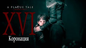 A Plague Tale: innocence |Чумная сказка: Невинность (прохождение уровня № 16: Коронация)