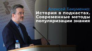 Алексей Бакуменко – История в подкастах. Современные методы популяризации знания