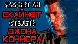 Может ли Скайнет стереть Джона Коннора [ОБЪЕКТ] SkyNet и John Connor в серии Терминатор