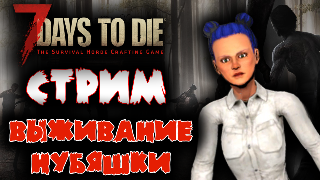 Стрим 7 Days to Die ☛ Выживание Нубяшки ✌