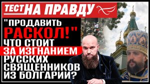 «ПРОДАВИТЬ РАСКОЛ!» ЧТО СТОИТ ЗА ИЗГНАНИЕМ РУССКИХ СВЯЩЕННИКОВ ИЗ БОЛГАРИИ? ТЕСТ НА ПРАВДУ
