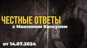 Честные ответы #МаксимКаскун прямой эфир выпуск от 14 июля 2024