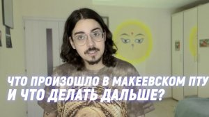 ЧТО ПРОИСЗОШЛО В МАКЕЕВСКОМ ПТУ И ЧТО ДЕЛАТЬ ДАЛЬШЕ?