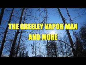 “The Greeley Vapor Man and more” | Paranormal Stories