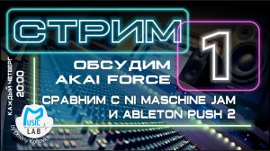 Стрим №1. Обсуждение AKAI FORCE. Сравнение с NI Maschine JAM и Ableton Push2.