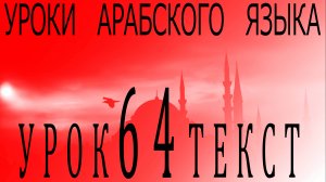 Уроки арабского языка. Урок 64 текст.