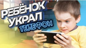 Ребёнок украл телефон!