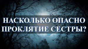 Проклятие от родной сестры, как быть: на 50%