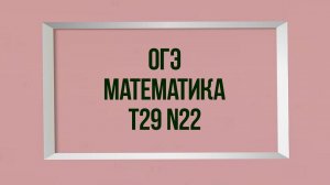 Задание 22. Тест 29. ОГЭ. Математика.