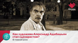 Как художник Алекснадр Адабашьян стал сценаристом? | В главной роли