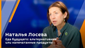 Наталья Лосева. Еда будущего: альтернативные или напечатанные продукты