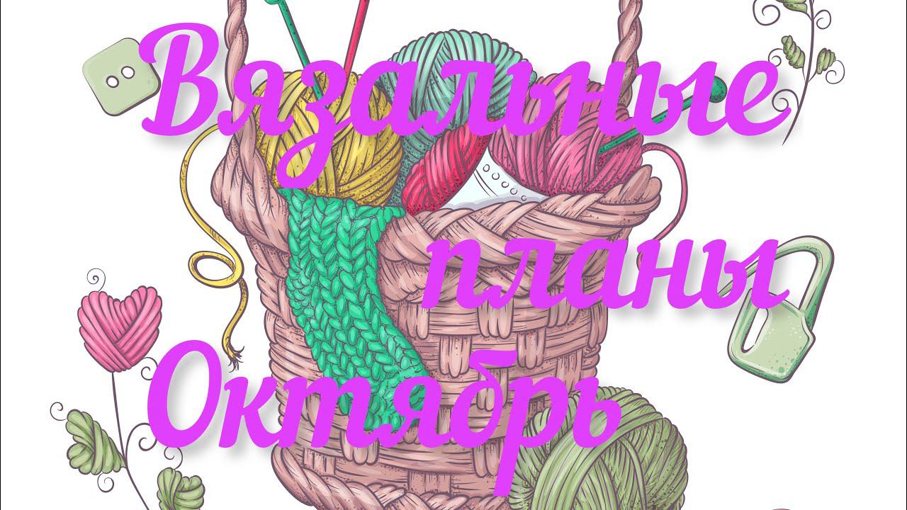 Вязальные планы на октябрь 2023 /  Мои продвижения /  Что начну вязать в октябре…/
